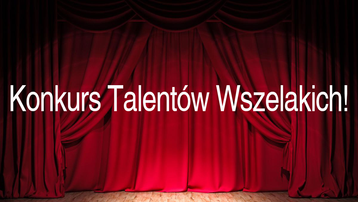 Konkurs Talentów Wszelakich!